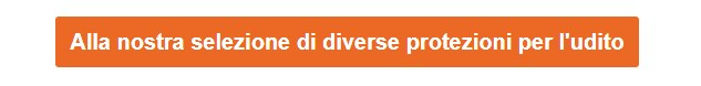 Pulsante arancione che porta alla nostra selezione di diverse opzioni di protezione dell'udito.